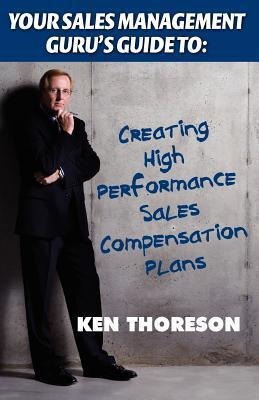 Your Sales Management Gurus Guide to: Creating High-Performance Sales Compensation Plans