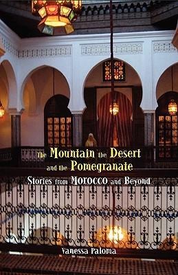 The Mountain, the Desert and the Pomegranate: Stories from Morocco and Beyond