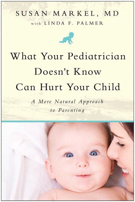What Your Pediatrician Doesnt Know Can Hurt Your Child: A More Natural Approach to Parenting