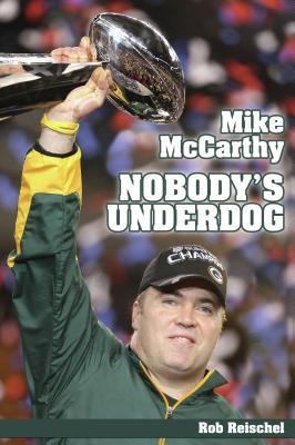 Mike McCarthy Nobodys Underdog: Coach of the Green Bay Packers