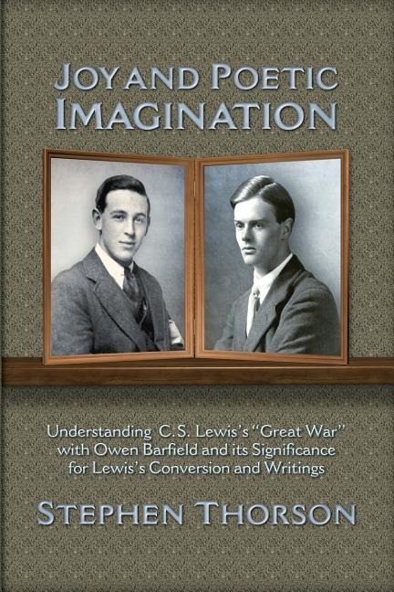 Joy and Poetic Imagination: Understanding C. S. Lewiss Great War with Owen Barfield and its Significance for Lewiss Conversion and Writings