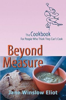 Beyond Measure - The Cookbook For People Who Think They Cant Cook