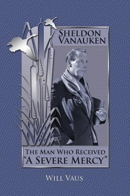 Sheldon Vanauken: The Man Who Received A Severe Mercy