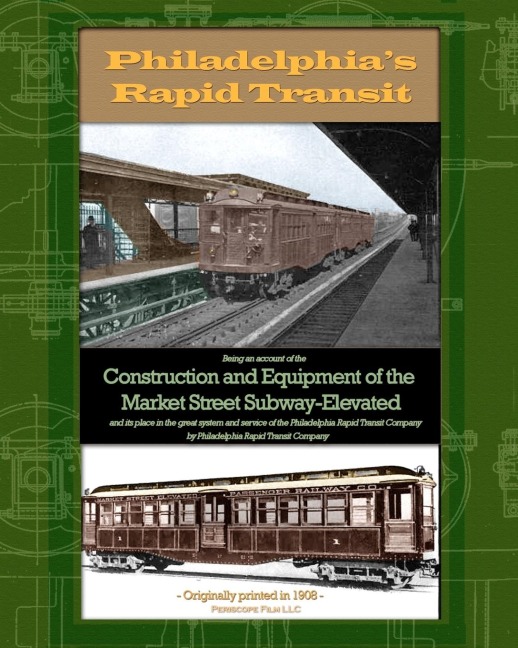 Philadelphias Rapid Transit: Being an account of the construction and equipment of the Market Street Subway-Elevated and its place in the great system and service of the Philadelphia Rapid Transit Company