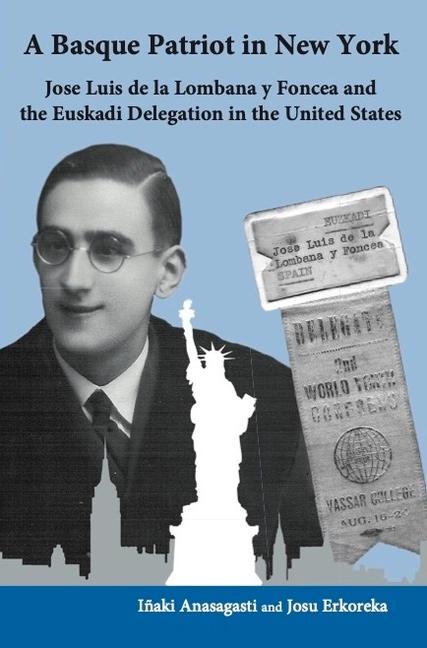 A Basque Patriot in New York: Jose Luis de la Lombana Y Foncea and the Euzkadi Delegation in the United States