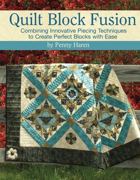 Quilt Block Fusion: Combining Innovative Piecing Techniques to Create Perfect Blocks with Ease