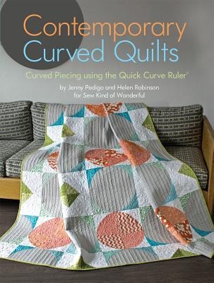 Contemporary Curved Quilts: Curved Piecing Using the Quick Curve Ruler(c)