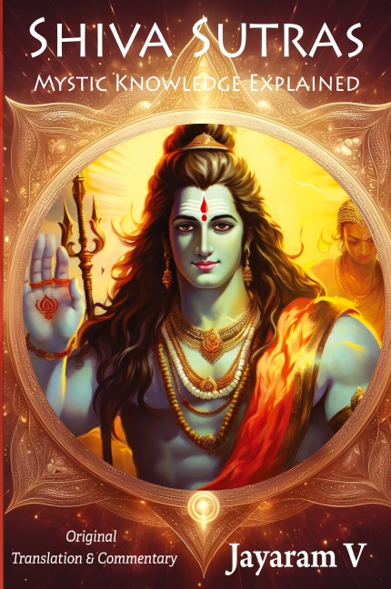Shiva Sutras Mystic Knowledge Explained: With Original Translation and Commentary