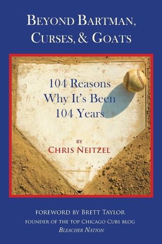 Beyond Bartman, Curses, & Goats 104 Reasons Why It's Been 104 Years