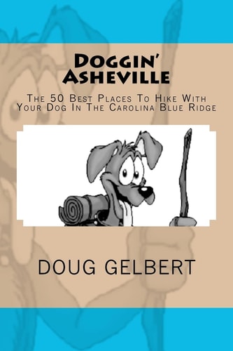 Doggin' Asheville The 50 Best Places to Hike with Your Dog in the Carolina Blue Ridge