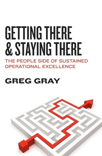 Getting There and Staying There The People Side of Sustained Operational Excellence