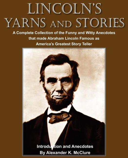 Lincolns Yarns and Stories: A Complete Collection of the Funny and Witty Anecdotes  that made Abraham Lincoln Famous as Americas Greatest Story Teller