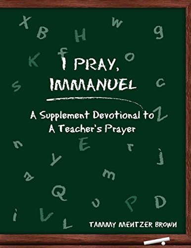 I Pray Immanuel A Supplemental Devotional to a Teacher's Prayer