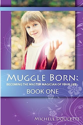 Muggle Born Becoming the Master Magician of Your Life: Book One
