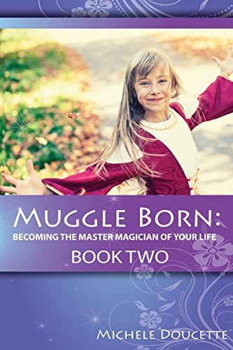 Muggle Born Becoming the Master Magician of Your Life: Book Two