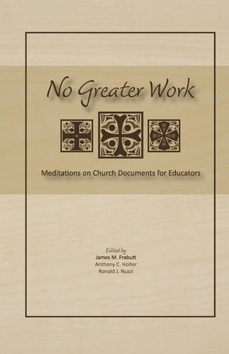 No Greater Work Meditations on Church Documents for Educators