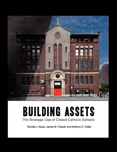 Building Assets The Strategic Use of Closed Catholic Schools