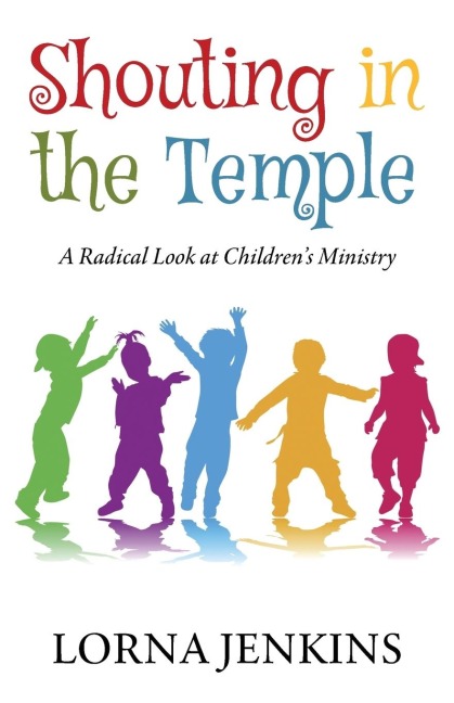 Shouting in the Temple: A Radical Look at Childrens Ministry