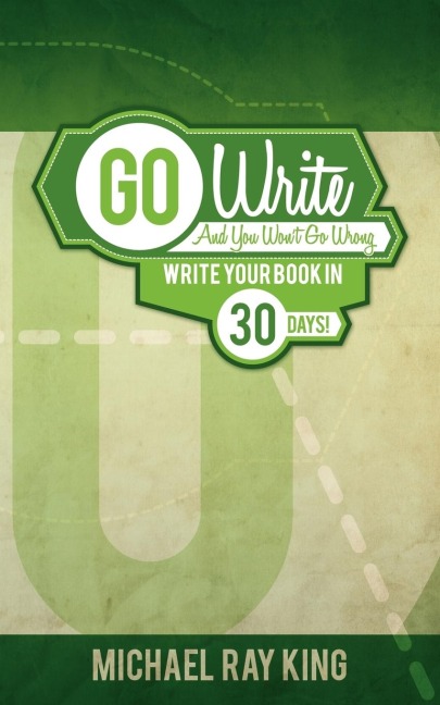 Go Write and You Wont Go Wrong: Write Your Book in 30 Days!