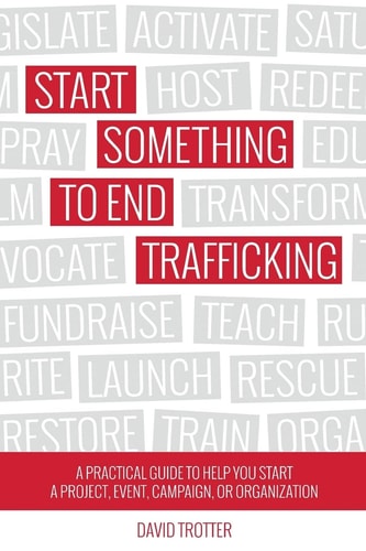 Start Something to End Trafficking A Practical Guide to Help You Start a Project, Event, Campaign, Or Organization