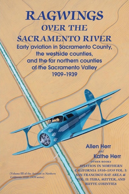 Ragwings Over The Sacramento River: Early aviation in Sacramento County, the westside counties, and  the far northern counties of the Sacramento Valley 1909-1939