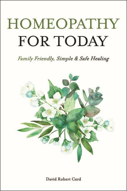 Homeopathy for Today: Family Friendly, Simple & Safe Healing