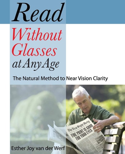 Read Without Glasses at Any Age The Natural Method to Near Vision Clarity