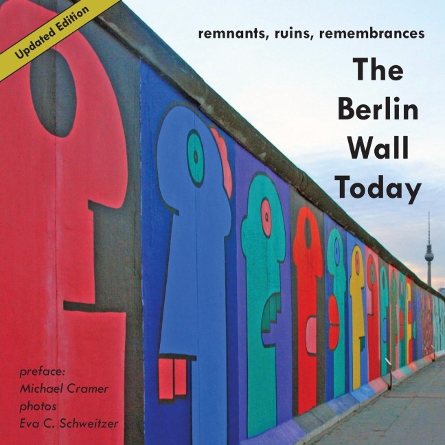 The Berlin Wall Today: Remnants, Ruins, Remembrances. A New Picture Travel Guide to the Remainders of the Wall Since the Fall of the Iron Curtain and t