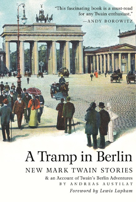 A Tramp in Berlin: New Mark Twain Stories & an Account of His Adventures in the German Capital During the Belle Epoque of 1891-1892 (Colo