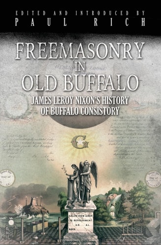 Freemasonry of Old Buffalo James Leroy Nixon's History of Buffalo Consistory