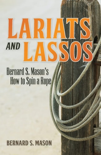 Lariats and Lassos Bernard S. Mason's How to Spin a Rope