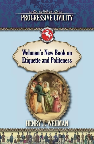 Wehman's New Book on Etiquette and Politeness Progressive Civility