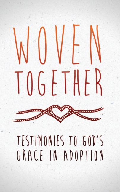 Woven Together: Testimonies to Gods Grace in Adoption