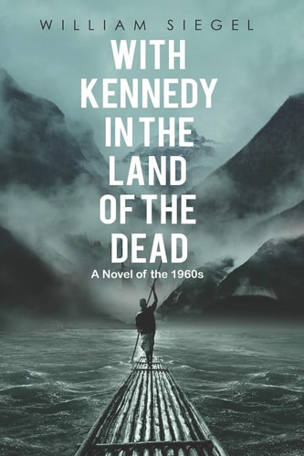 With Kennedy in the Land of the Dead A Novel of the 1960s