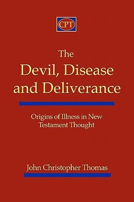 The Devil, Disease, and Deliverance Origins of Illness in New Testament Thought