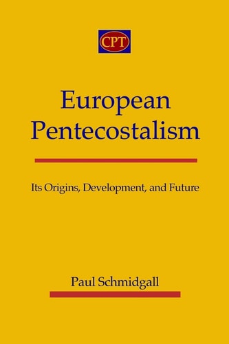 European Pentecostalism Its Origins, Development, and Future