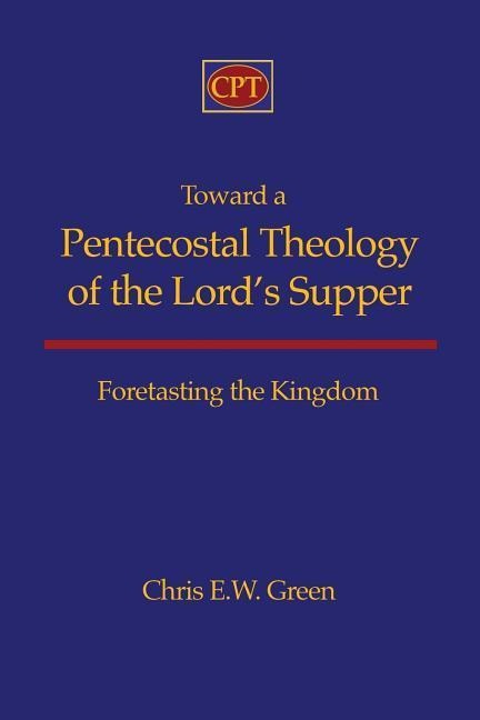 Toward a Pentecostal Theology of the Lords Supper: Foretasting the Kingdom