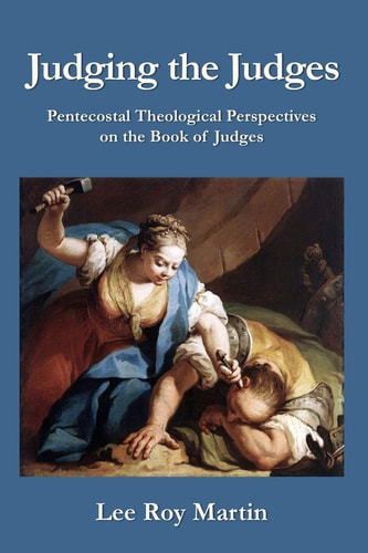 Judging the Judges Pentecostal Theological Perspectives on the Book of Judges