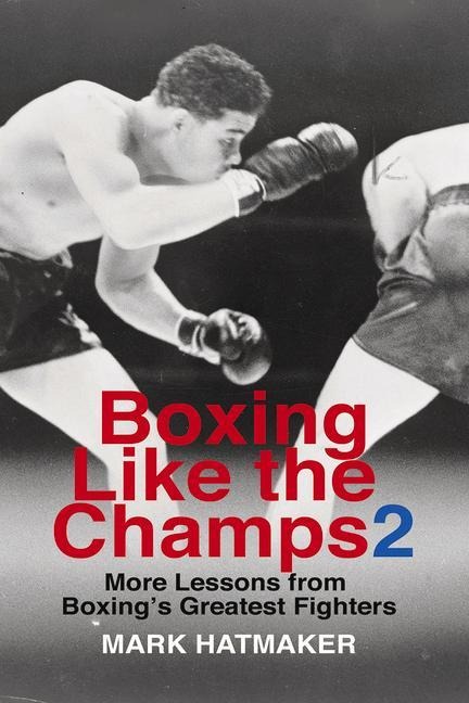 Boxing Like the Champs 2: More Lessons from Boxings Greatest Fighters