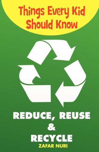 Things Every Kid Should Know-Reduce, Reuse and Recycle