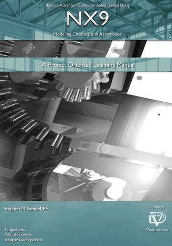 Basic to Advanced Computer Aided Design Using Nx9 Modeling, Drafting, Assembli A Project Oriented Learning Manual