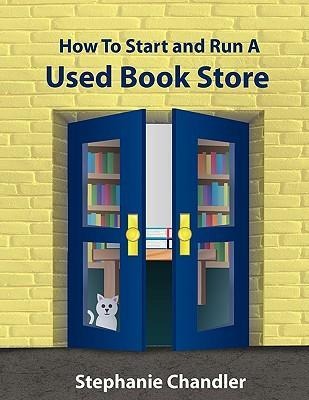 How to Start and Run a Used Bookstore: A Bookstore Owners Essential Toolkit with Real-World Insights, Strategies, Forms, and Procedures