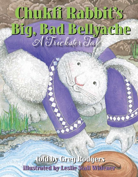 Chukfi Rabbits Big, Bad Bellyache: A Trickster Tale
