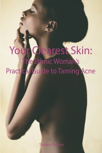 Your Clearest Skin The Ethnic Woman's Practical Guide to Taming Acne