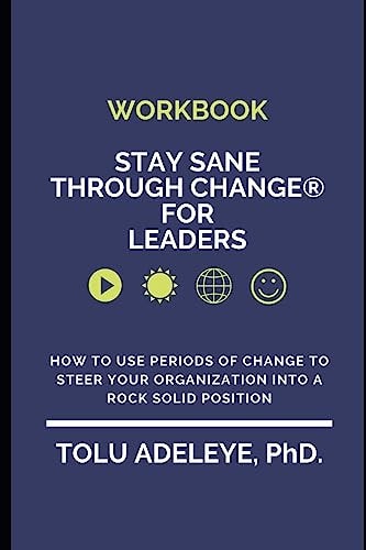 WORKBOOK -Stay Sane Through Change® for Leaders How to Use Periods of Change to Steer Your Organization Into a Rock Solid Position