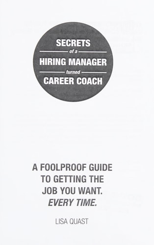 Secrets of a Hiring Manager Turned Career Coach A Foolproof Guide to Getting the Job You Want, Every Time