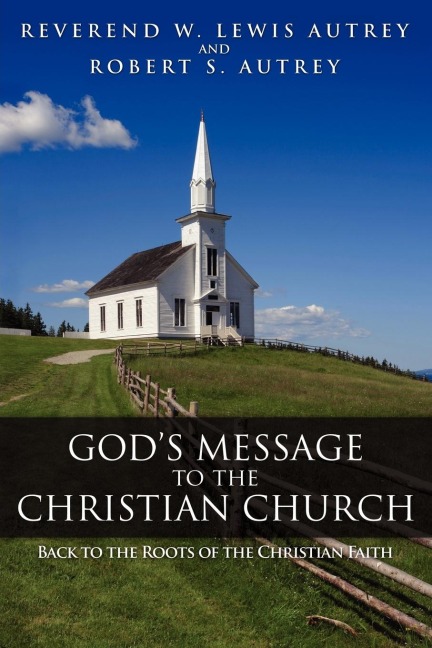 Gods Message to the Christian Church: Back to the Roots of the Christian Faith