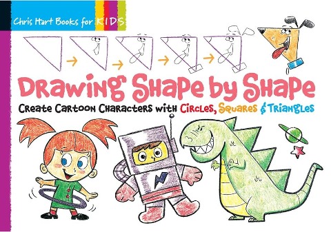 Drawing Shape by Shape: Create Cartoon Characters with Circles, Squares & Triangles, Easy How to Draw Dogs, Cats, Horses, Monsters, Robots, and Superheroes Book for Kids