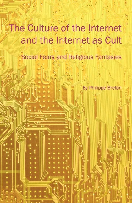 The Culture of the Internet and the Internet as Cult: Social Fears and Religious Fantasies