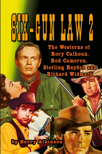 SIX-GUN LAW Volume 2: The Westerns of Rory Calhoun, Rod Cameron, Sterling Hayden and Richard Widmark